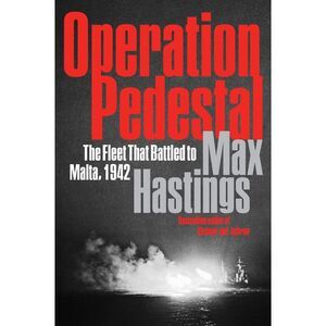 Operation Pedestal: The Fleet That Battled to Malta, 1942 -- Max Hastings